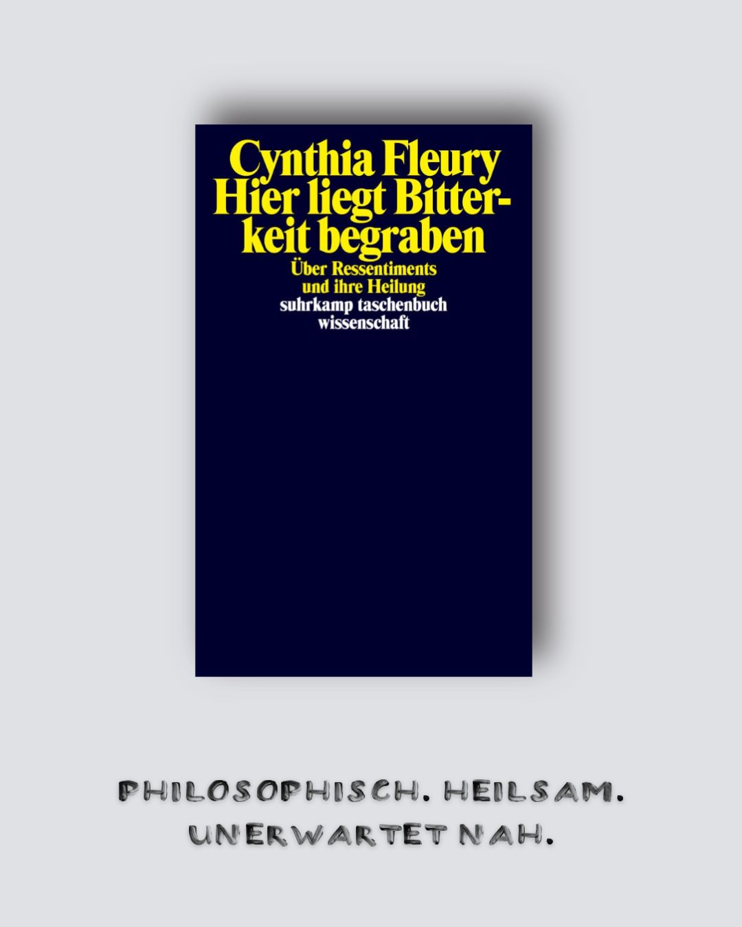 Cynthia Fleury: Hier liegt Bitterkeit begraben. Über Ressentiments und ihre Heilung